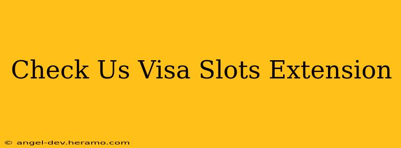 Check Us Visa Slots Extension