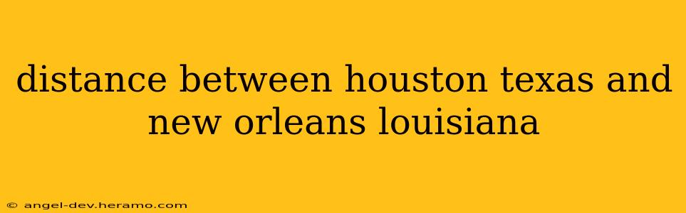 distance between houston texas and new orleans louisiana