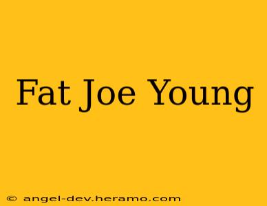 Fat Joe Young