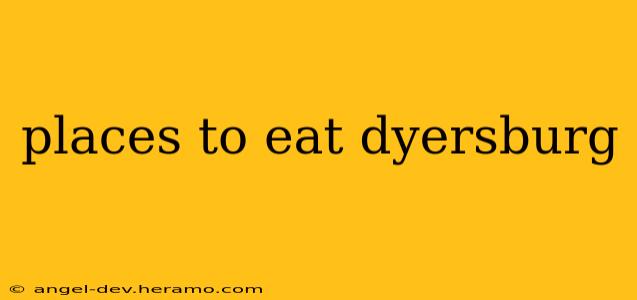 places to eat dyersburg